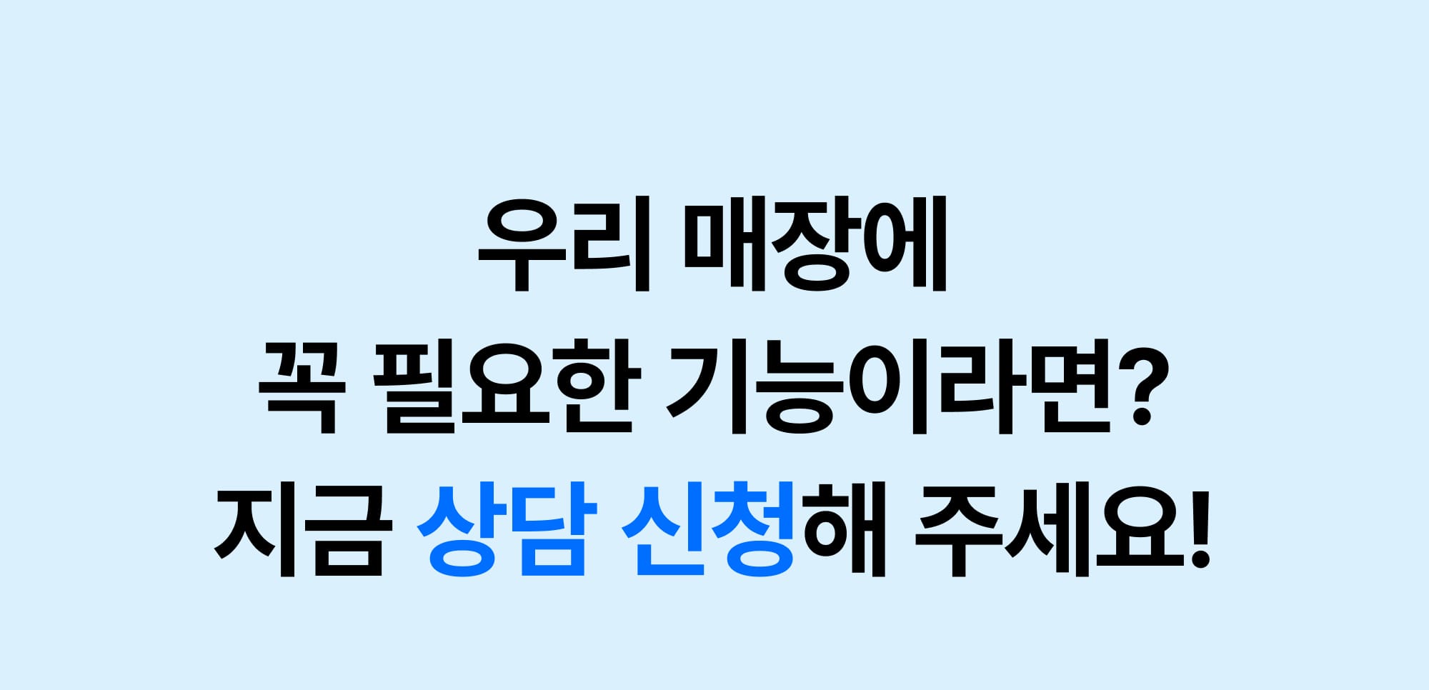 우리 매장에 꼭 필요한 기능이라면 지금 상담 신청해 주세요