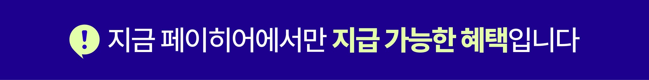 지금 페이히어에서만 지급 가능한 혜택입니다